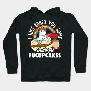 Unicorn Baked You Some Shut The Fucupcakes Hoodie